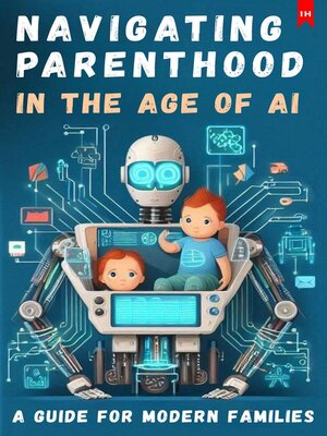 cover image of Navigating Parenthood in the Age of AI [A Guide for Modern Families]